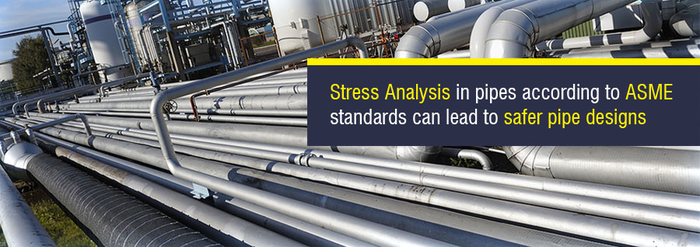 Stress Analysis in Pipes According to ASME Standards can Lead to Safer Pipe Designs